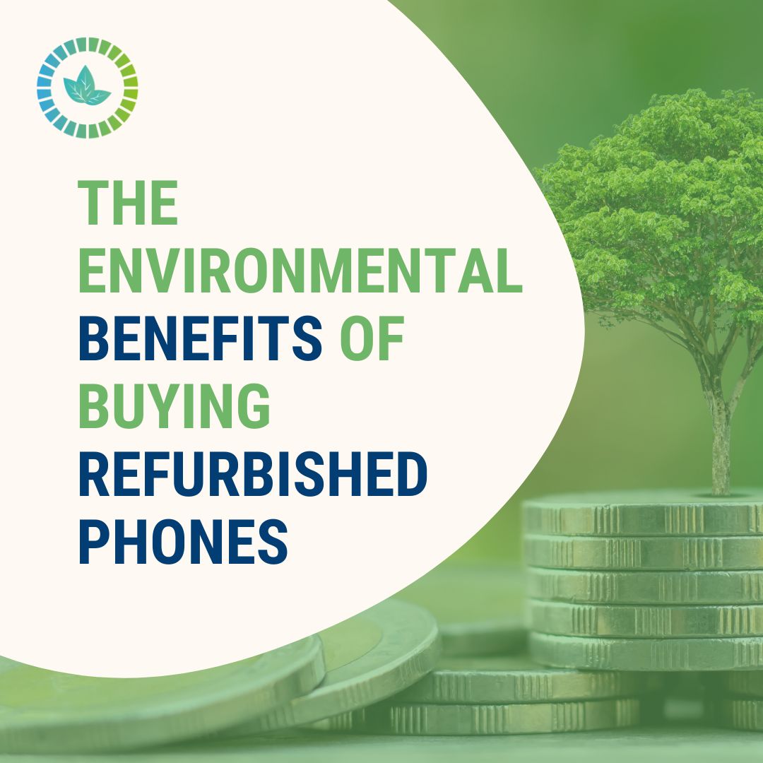 The Environmental Benefits of Buying Refurbished Phones: A Sustainable Choice for a Greener Future 🌍💚